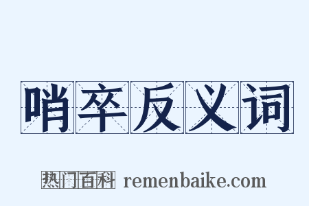 哨卒反义词是什么意思的图片
